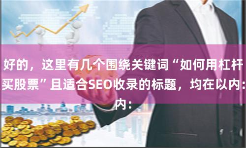 好的，这里有几个围绕关键词“如何用杠杆买股票”且适合SEO收录的标题，均在以内：